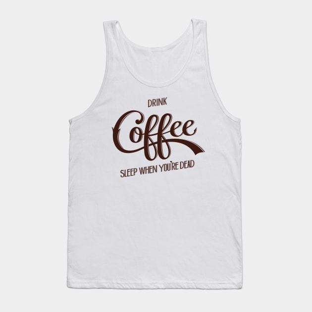 Drink Coffee, Sleep When You're Dead (Dark Brown) Tank Top by Nathan Watkins Design